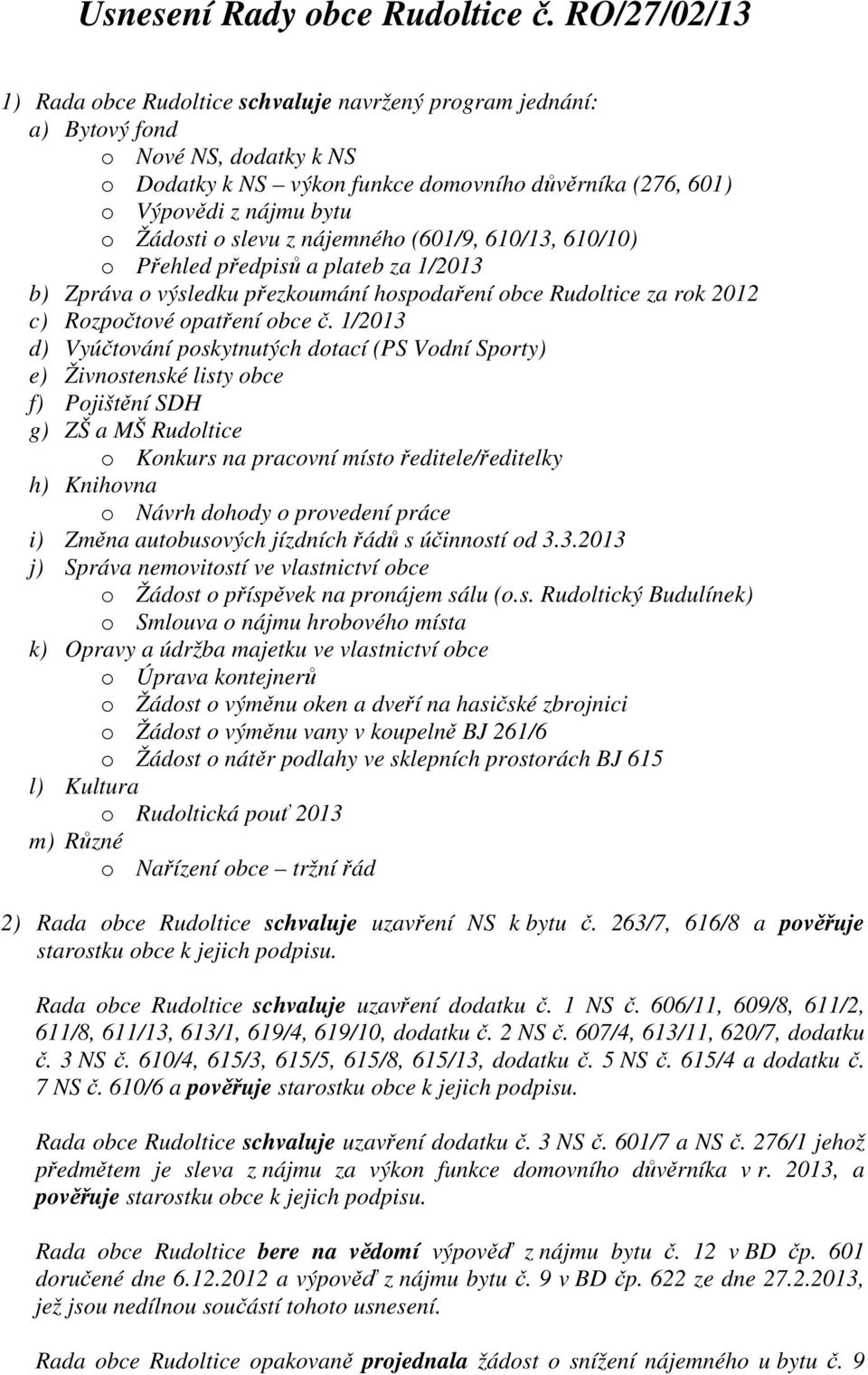 Žádosti o slevu z nájemného (601/9, 610/13, 610/10) o Přehled předpisů a plateb za 1/2013 b) Zpráva o výsledku přezkoumání hospodaření obce Rudoltice za rok 2012 c) Rozpočtové opatření obce č.