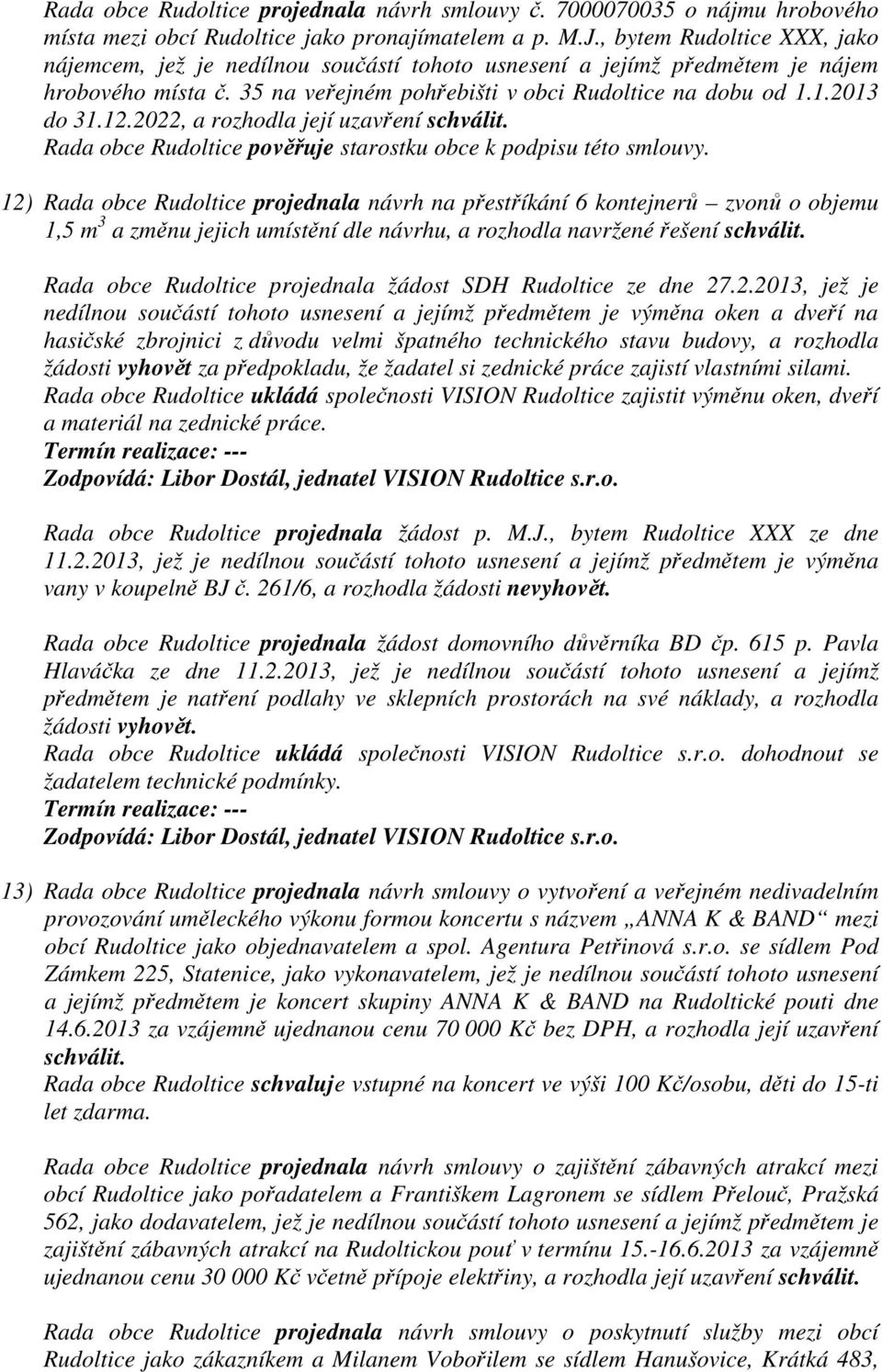 2022, a rozhodla její uzavření schválit. Rada obce Rudoltice pověřuje starostku obce k podpisu této smlouvy.