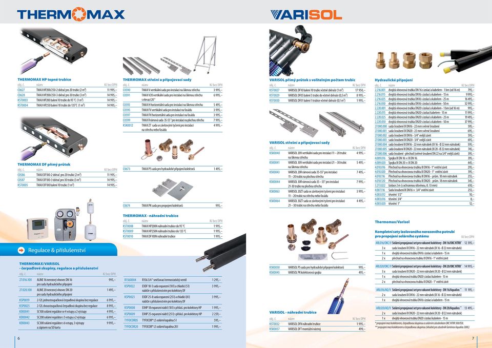 DF100 balení 10 trubic (1 m²) 14 995, THERMOMX střešní a připojovací sady 0590 TMX V vertikální sada pro instalaci na šikmou střechu 0591 TMX V20 vertikální sada pro instalaci na šikmou střechu 6