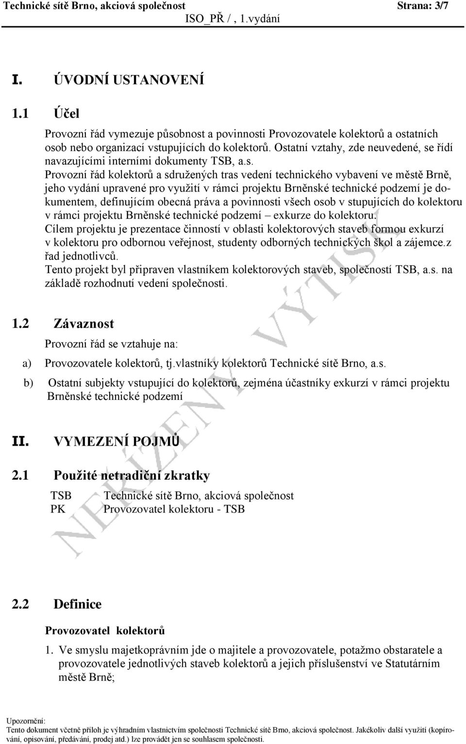 Ostatní vztahy, zde neuvedené, se řídí navazujícími interními dokumenty TSB, a.s. Provozní řád kolektorů a sdružených tras vedení technického vybavení ve městě Brně, jeho vydání upravené pro využití