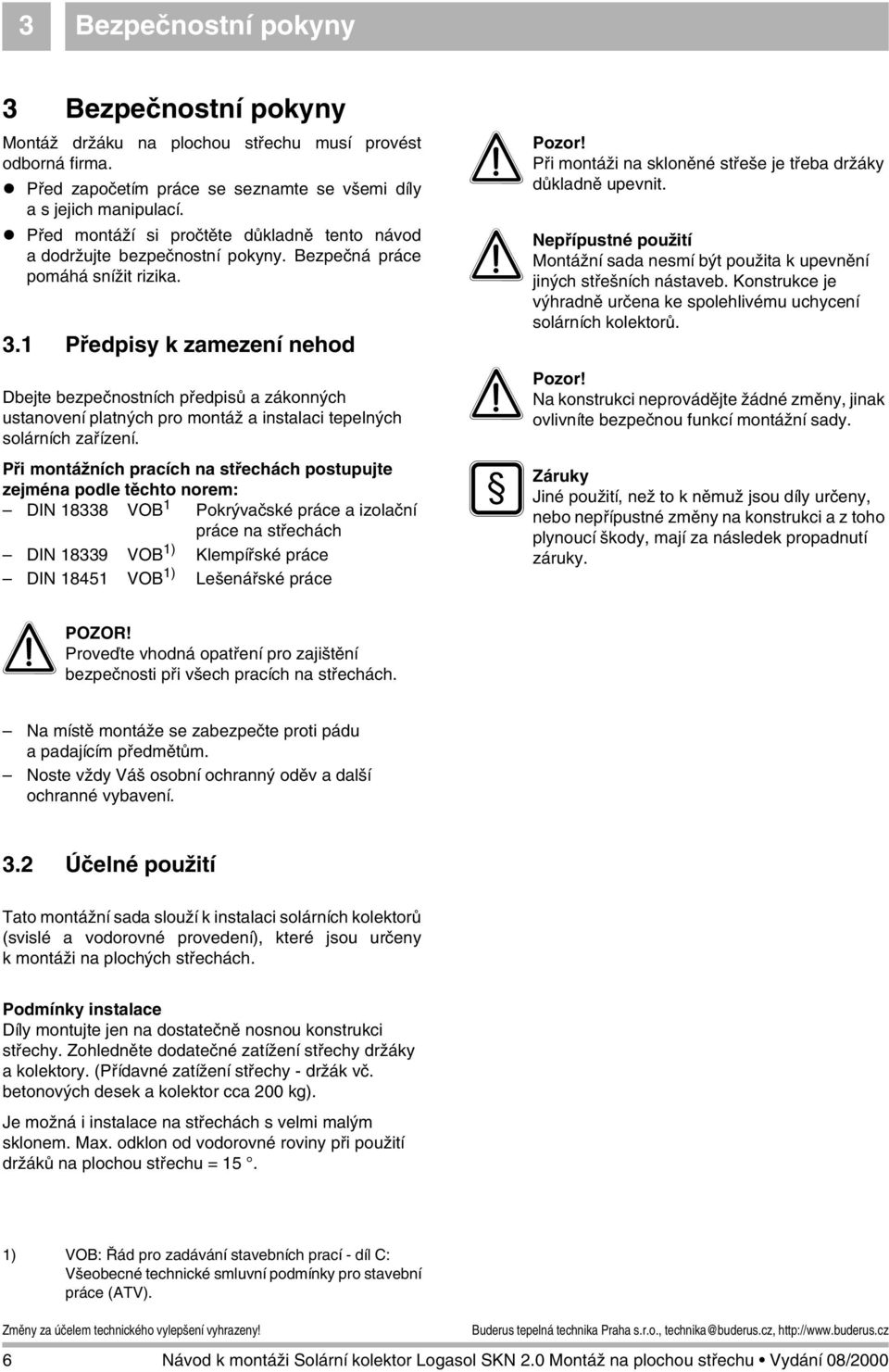 1 Předpisy k zamezení nehod Dbejte bezpečnostních předpisů a zákonných ustanovení platných pro montáž a instalaci tepelných solárních zařízení.