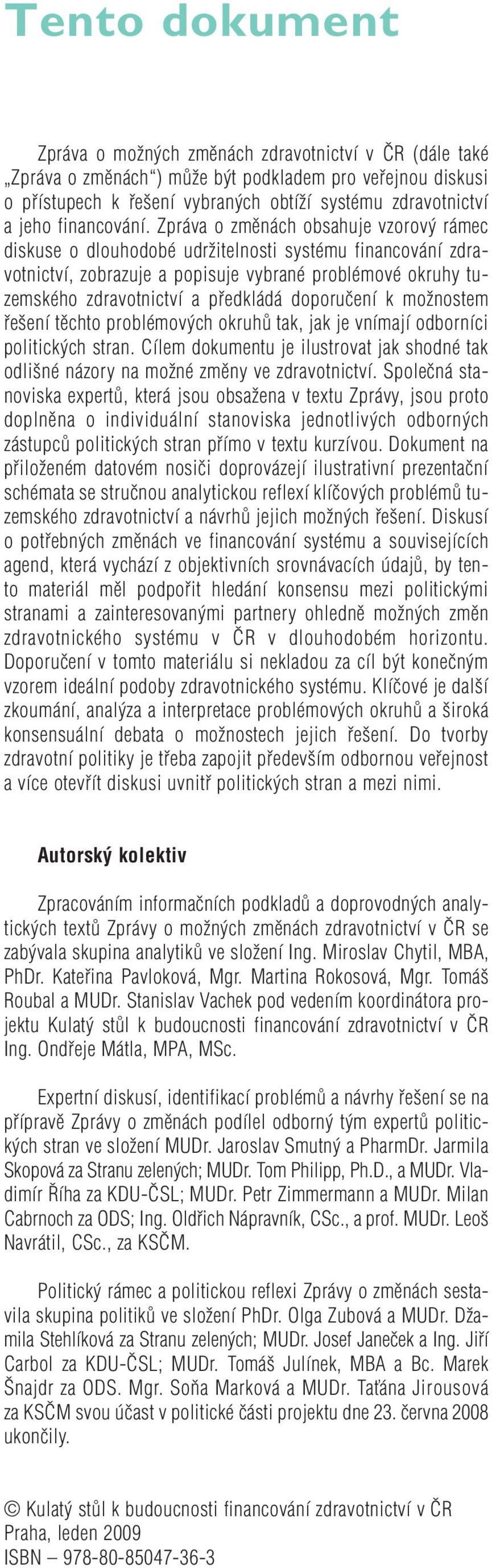 Zpráva o zmûnách obsahuje vzorov rámec diskuse o dlouhodobé udrïitelnosti systému financování zdravotnictví, zobrazuje a popisuje vybrané problémové okruhy tuzemského zdravotnictví a pfiedkládá