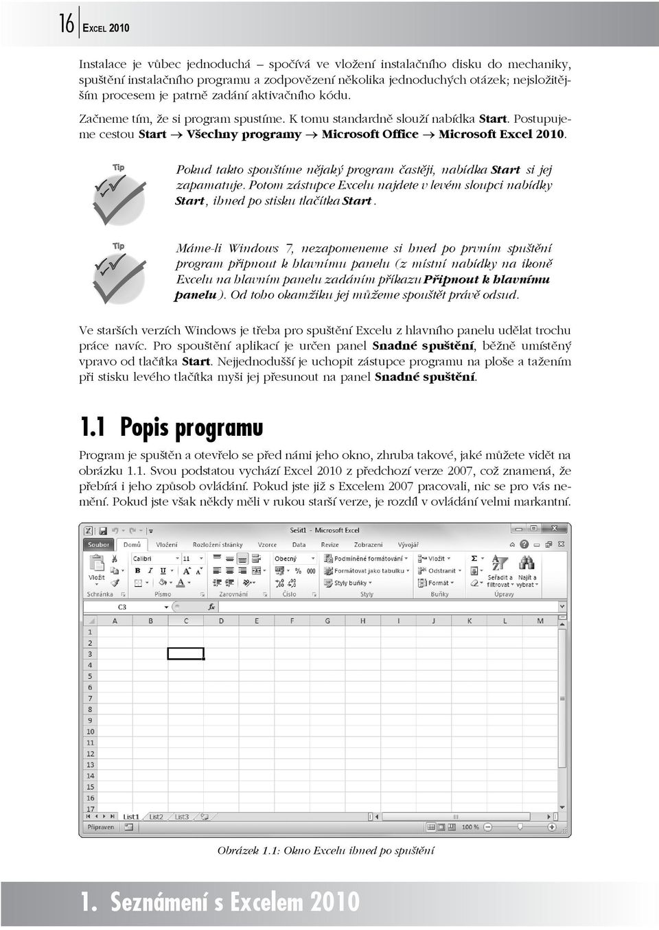 Tip Pokud takto spouštíme nějaký program častěji, nabídka Start si jej zapamatuje. Potom zástupce Excelu najdete v levém sloupci nabídky Start, ihned po stisku tlačítka Start.