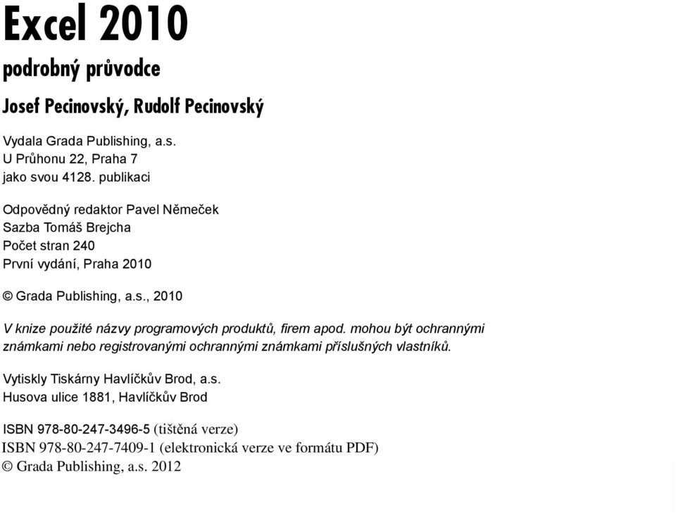 ran 240 První vydání, Praha 2010 Grada Publishing, a.s., 2010 V knize použité názvy programových produktů, fi rem apod.
