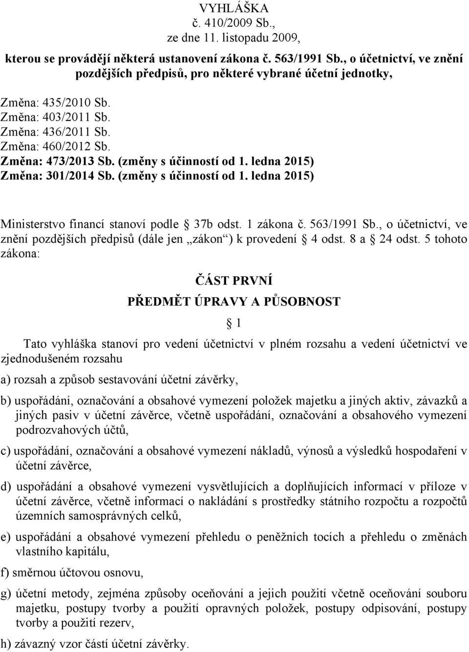 (změny s účinností od 1. ledna 2015) Změna: 301/2014 Sb. (změny s účinností od 1. ledna 2015) Ministerstvo financí stanoví podle 37b odst. 1 zákona č. 563/1991 Sb.