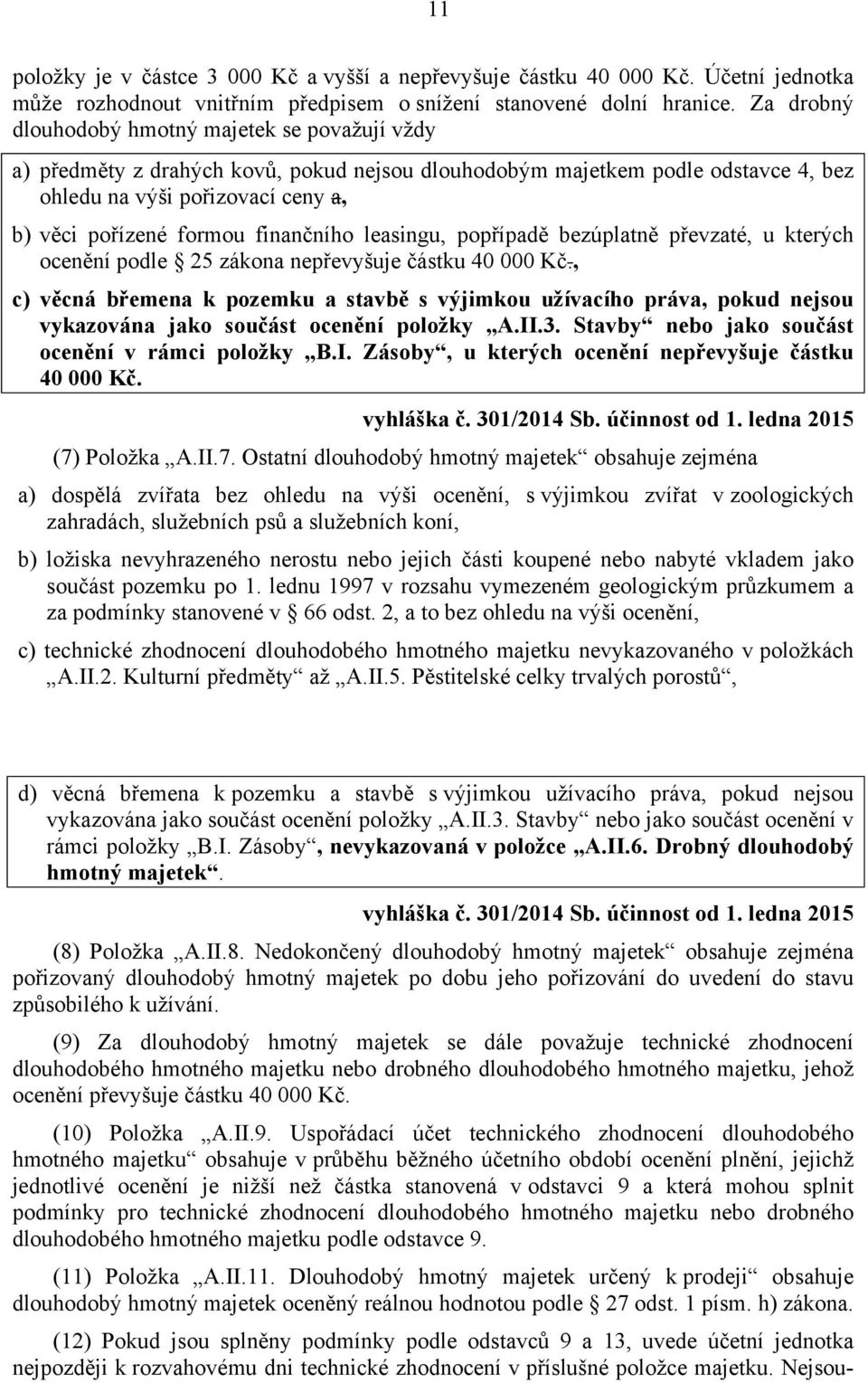 finančního leasingu, popřípadě bezúplatně převzaté, u kterých ocenění podle 25 zákona nepřevyšuje částku 40 000 Kč.