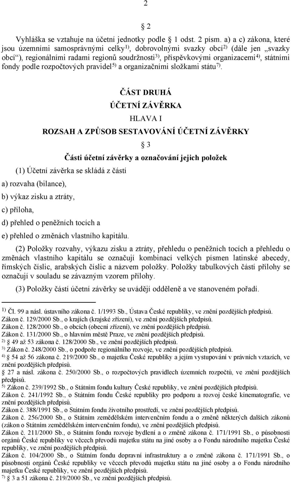 fondy podle rozpočtových pravidel 5) a organizačními složkami státu 7).