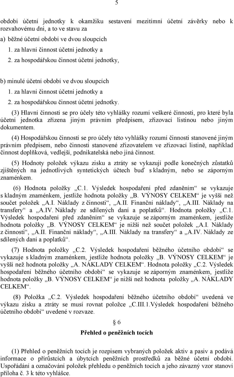 (3) Hlavní činností se pro účely této vyhlášky rozumí veškeré činnosti, pro které byla účetní jednotka zřízena jiným právním předpisem, zřizovací listinou nebo jiným dokumentem.