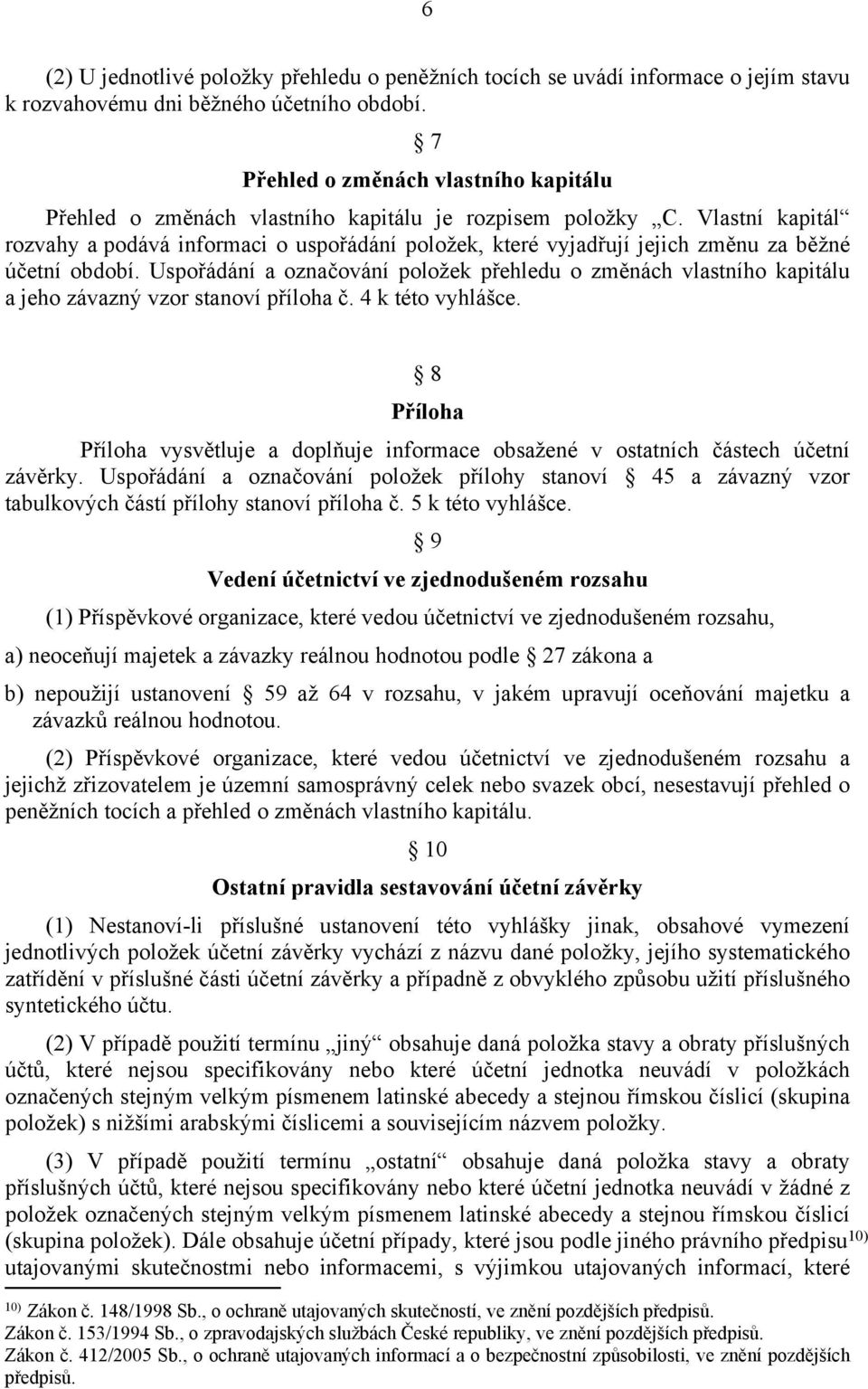 Vlastní kapitál rozvahy a podává informaci o uspořádání položek, které vyjadřují jejich změnu za běžné účetní období.