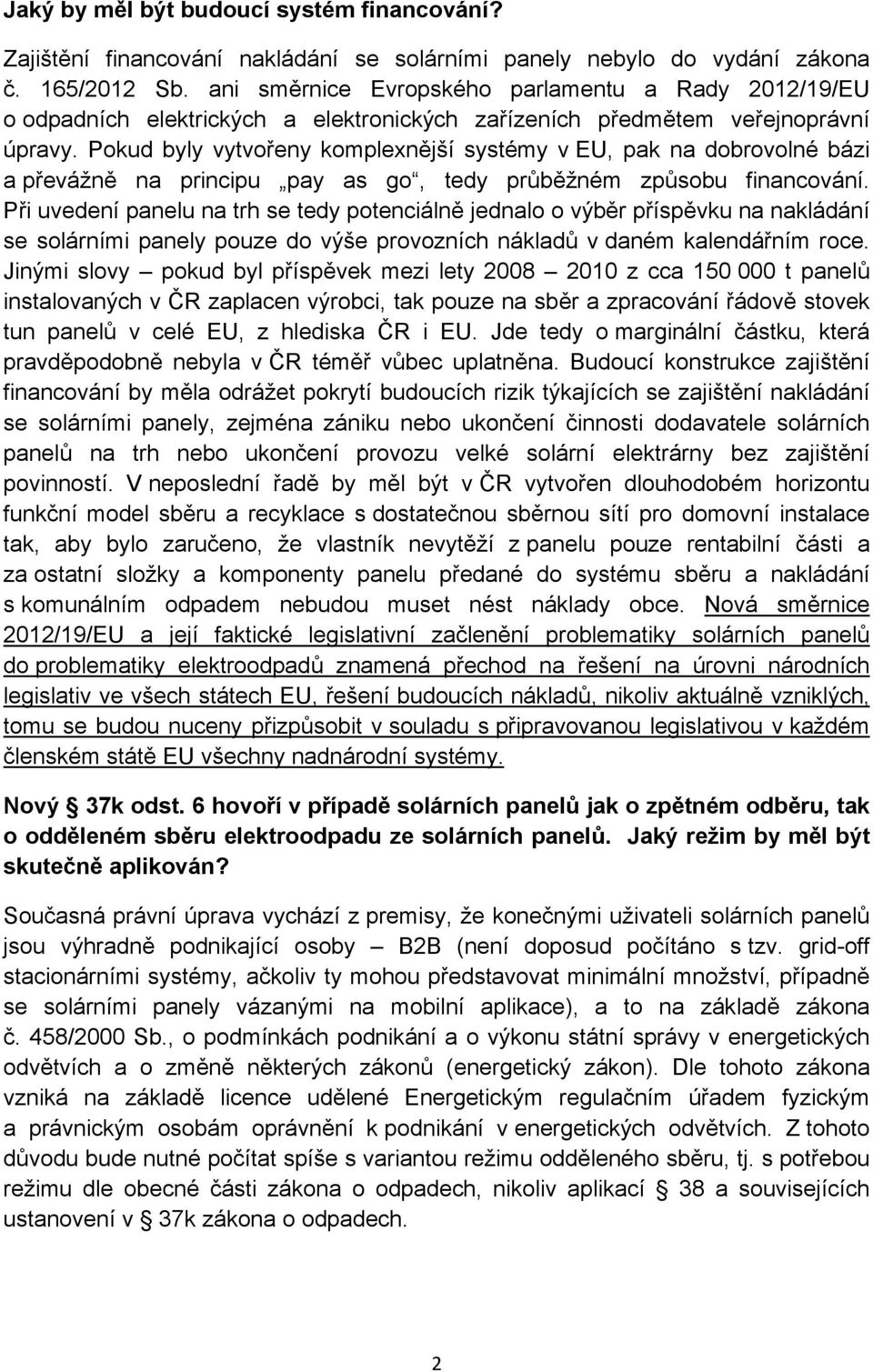 Pokud byly vytvořeny komplexnější systémy v EU, pak na dobrovolné bázi a převážně na principu pay as go, tedy průběžném způsobu financování.