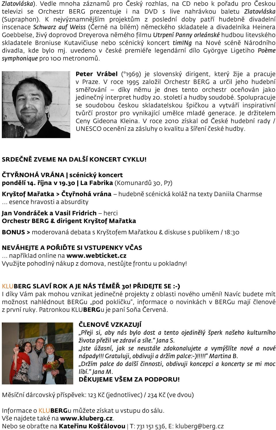filmu Utrpení Panny orleánské hudbou litevského skladatele Broniuse Kutavičiuse nebo scénický koncert timing na Nové scéně Národního divadla, kde bylo mj.