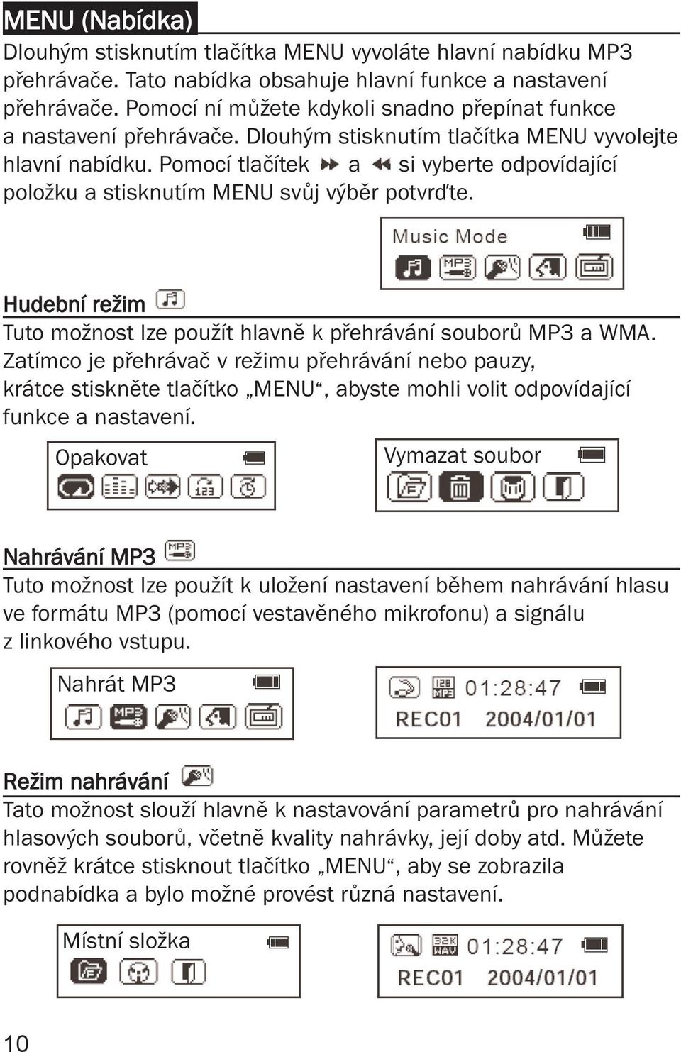 Pomocí tlačítek a si vyberte odpovídající položku a stisknutím MENU svůj výběr potvrďte. Hudební režim Tuto možnost lze použít hlavně k přehrávání souborů MP3 a WMA.
