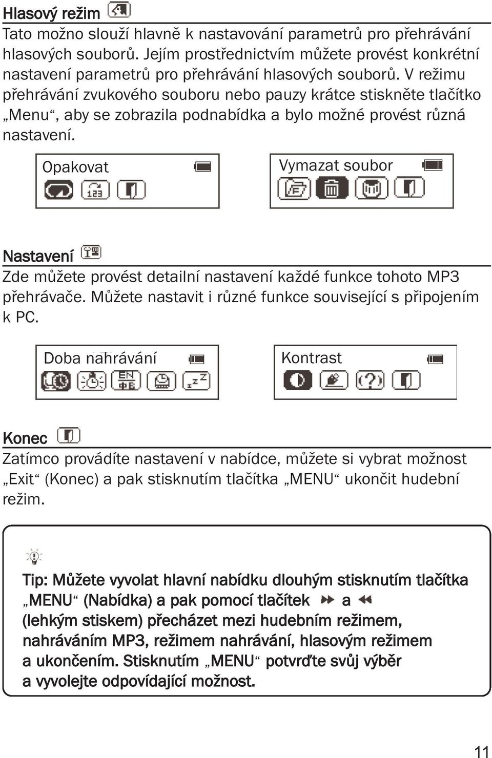 Opakovat Vymazat soubor Nastavení Zde můžete provést detailní nastavení každé funkce tohoto MP3 přehrávače. Můžete nastavit i různé funkce související s připojením k PC.