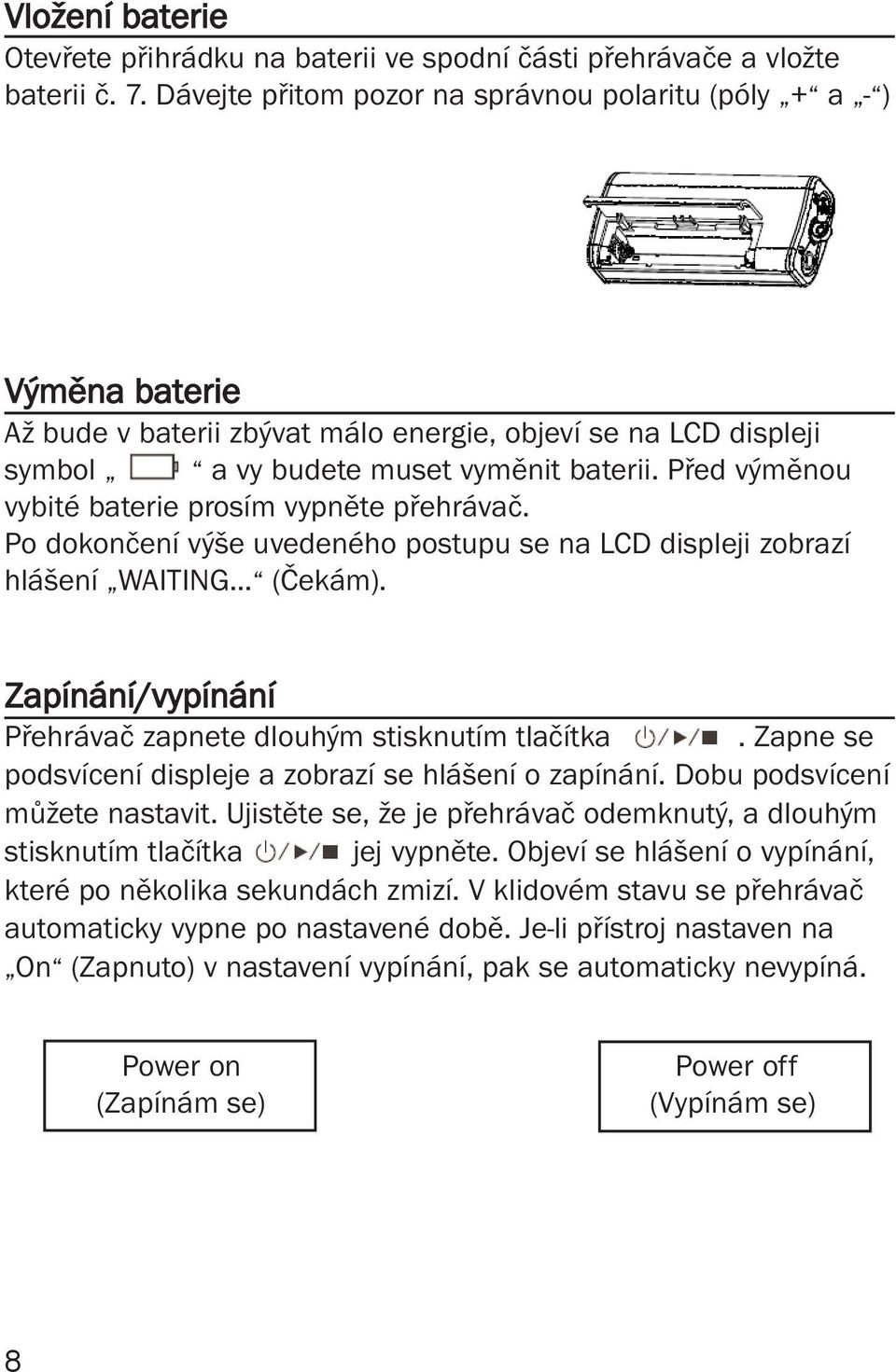 Před výměnou vybité baterie prosím vypněte přehrávač. Po dokončení výše uvedeného postupu se na LCD displeji zobrazí hlášení WAITING (Čekám).