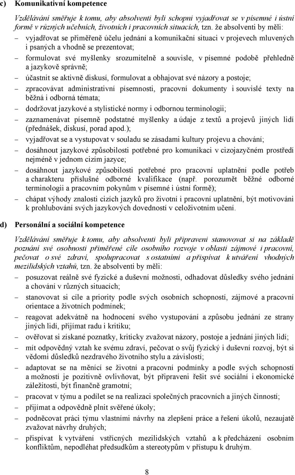 podobě přehledně a jazykově správně; účastnit se aktivně diskusí, formulovat a obhajovat své názory a postoje; zpracovávat administrativní písemnosti, pracovní dokumenty i souvislé texty na běžná i