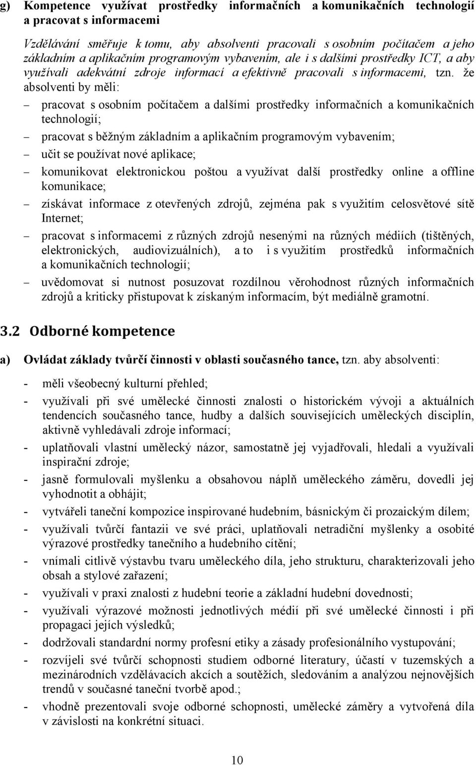 že absolventi by měli: pracovat s osobním počítačem a dalšími prostředky informačních a komunikačních technologií; pracovat s běžným základním a aplikačním programovým vybavením; učit se používat