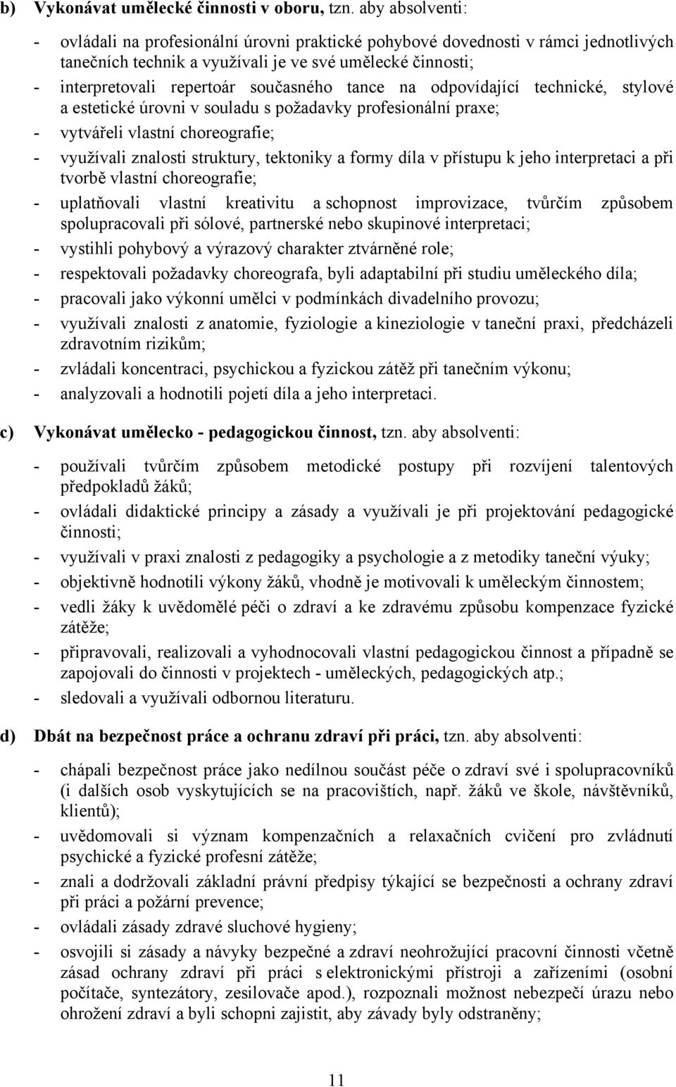 tance na odpovídající technické, stylové a estetické úrovni v souladu s požadavky profesionální praxe; - vytvářeli vlastní choreografie; - využívali znalosti struktury, tektoniky a formy díla v