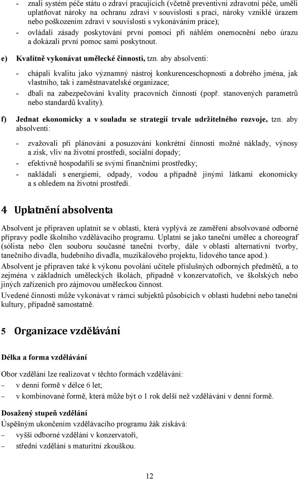 aby absolventi: - chápali kvalitu jako významný nástroj konkurenceschopnosti a dobrého jména, jak vlastního, tak i zaměstnavatelské organizace; - dbali na zabezpečování kvality pracovních činností