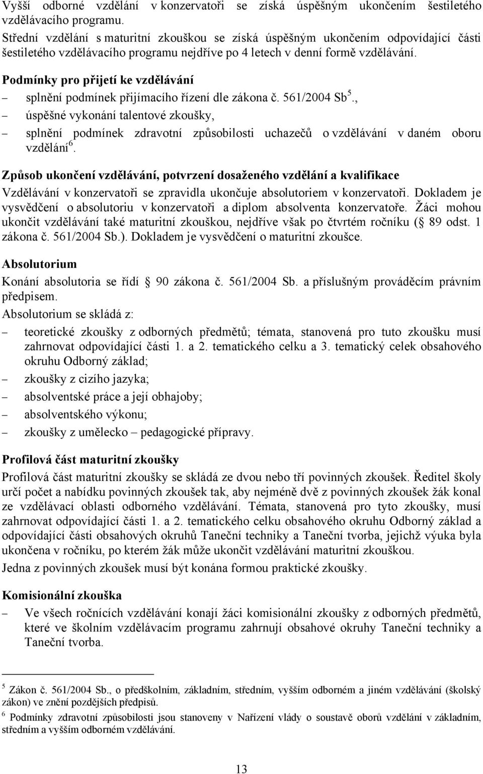 Podmínky pro přijetí ke vzdělávání splnění podmínek přijímacího řízení dle zákona č. 561/2004 Sb 5.