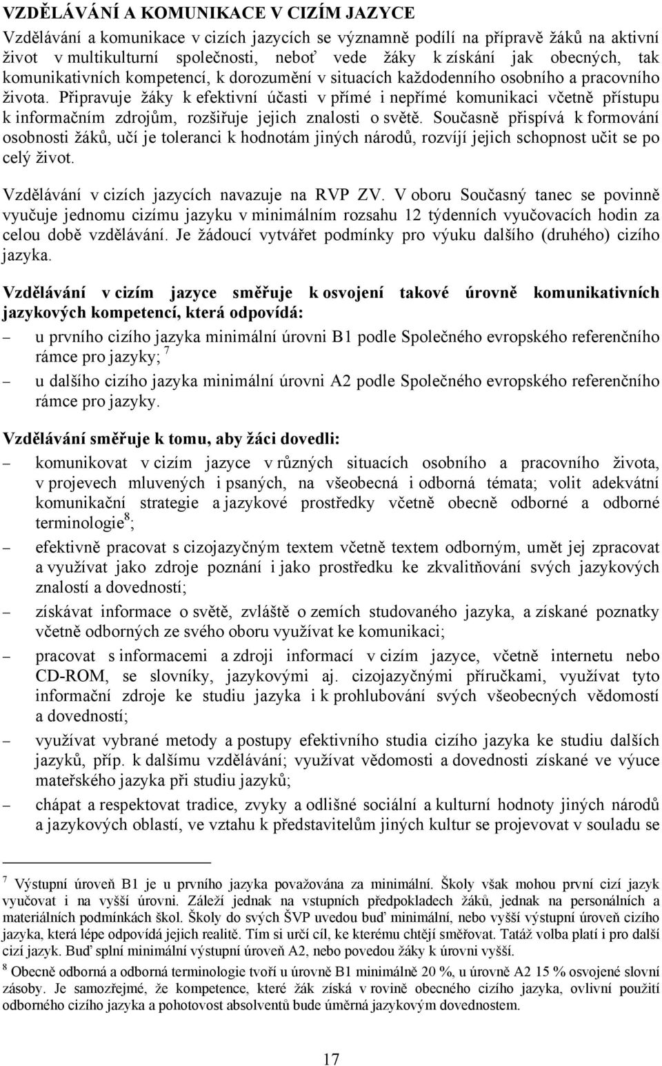 Připravuje žáky k efektivní účasti v přímé i nepřímé komunikaci včetně přístupu k informačním zdrojům, rozšiřuje jejich znalosti o světě.