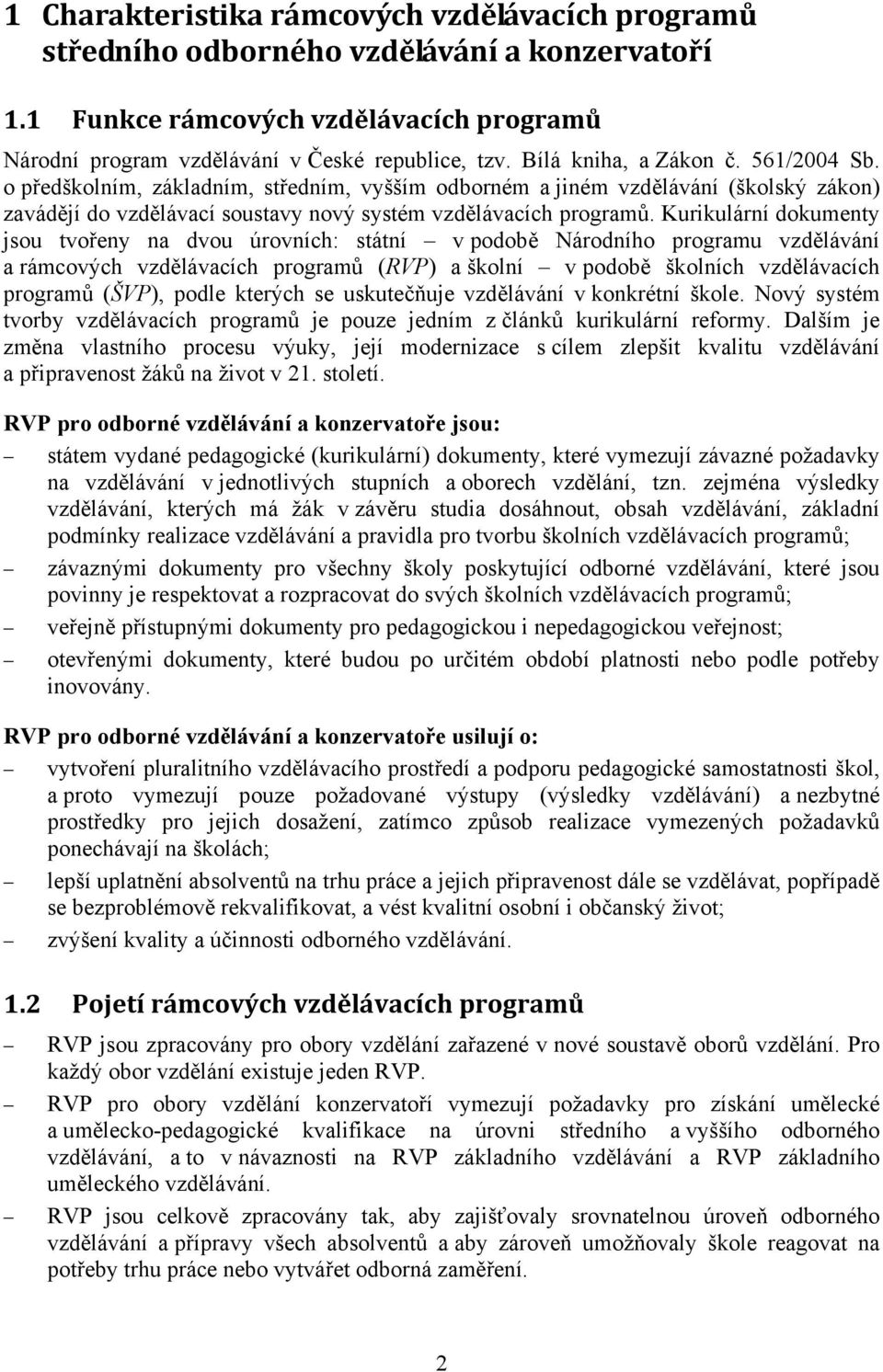 Kurikulární dokumenty jsou tvořeny na dvou úrovních: státní v podobě Národního programu vzdělávání a rámcových vzdělávacích programů (RVP) a školní v podobě školních vzdělávacích programů (ŠVP),