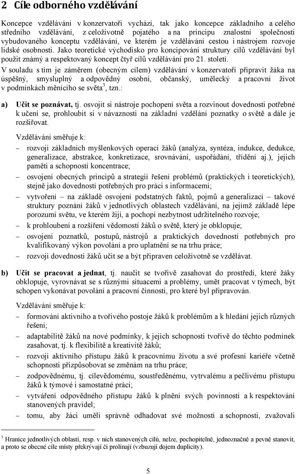 Jako teoretické východisko pro koncipování struktury cílů vzdělávání byl použit známý a respektovaný koncept čtyř cílů vzdělávání pro 21. století.