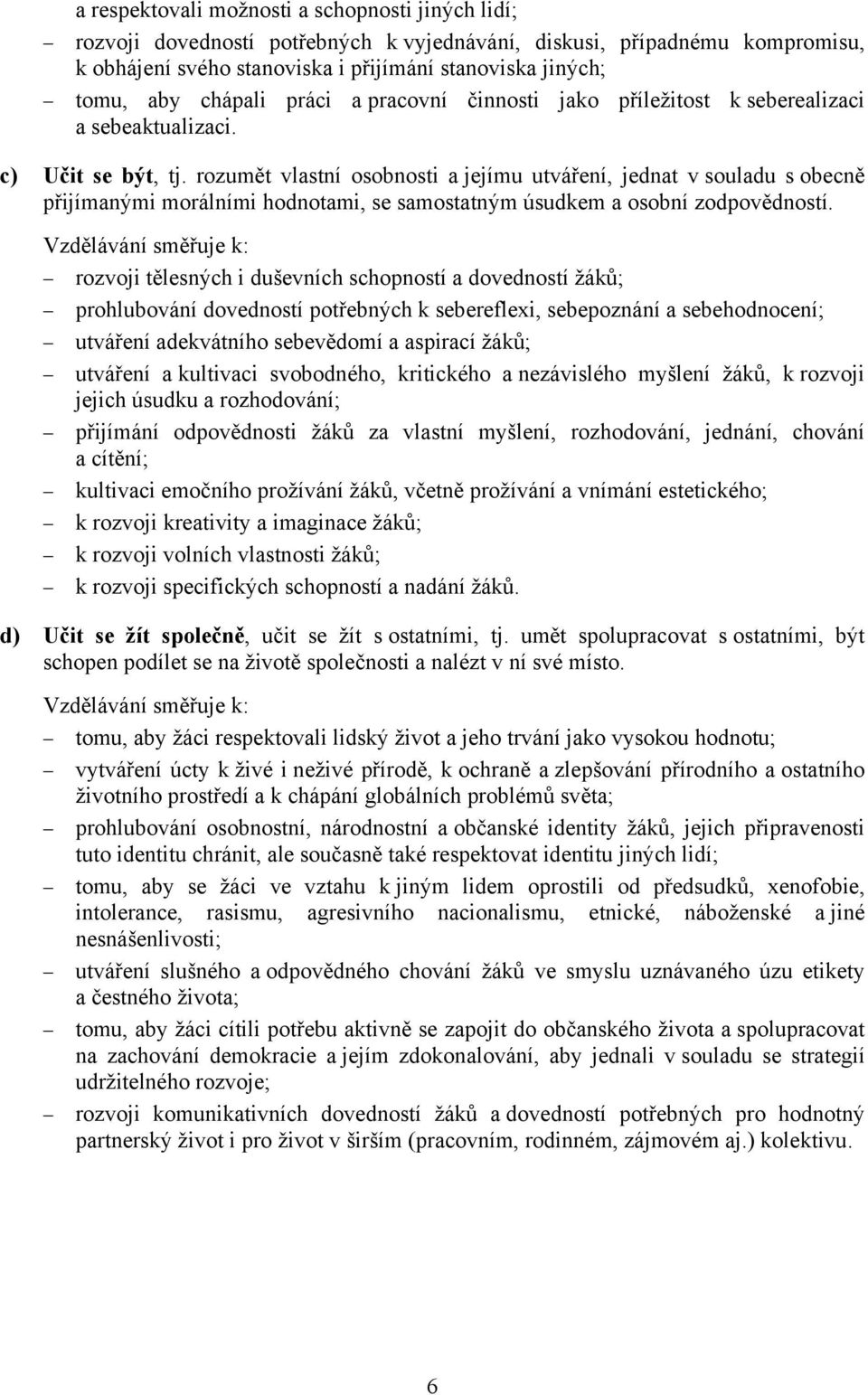 rozumět vlastní osobnosti a jejímu utváření, jednat v souladu s obecně přijímanými morálními hodnotami, se samostatným úsudkem a osobní zodpovědností.