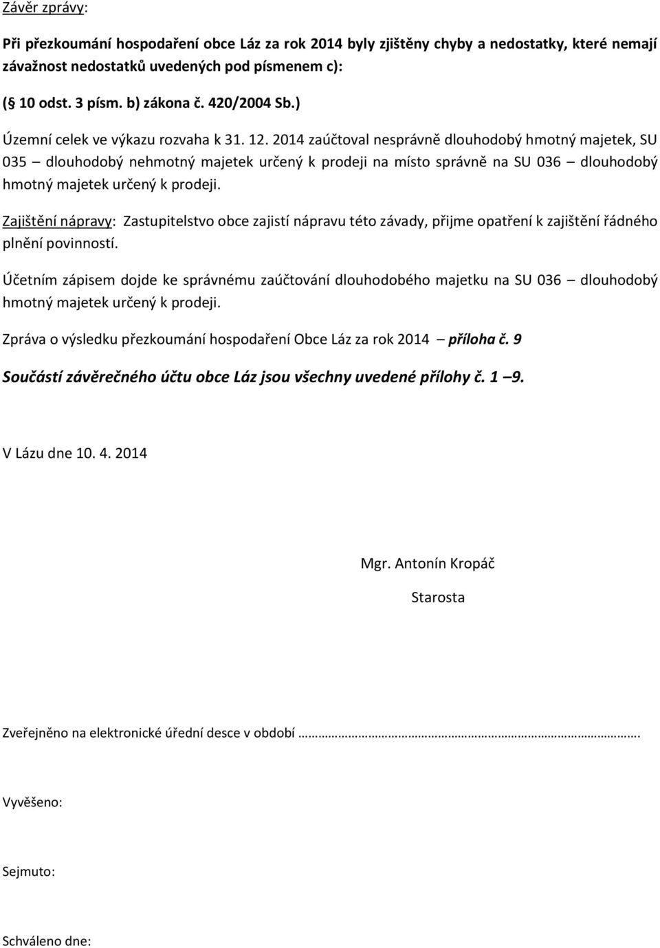 2014 zaúčtoval nesprávně dlouhodobý hmotný majetek, SU 035 dlouhodobý nehmotný majetek určený k prodeji na místo správně na SU 036 dlouhodobý hmotný majetek určený k prodeji.