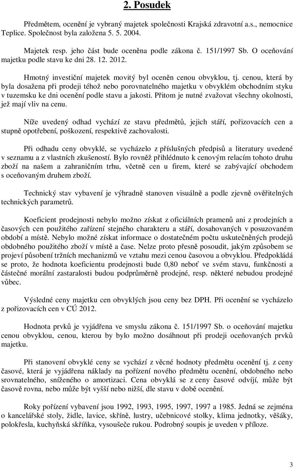 cenou, která by byla dosažena pi prodeji téhož nebo porovnatelného majetku v obvyklém obchodním styku v tuzemsku ke dni ocenní podle stavu a jakosti.