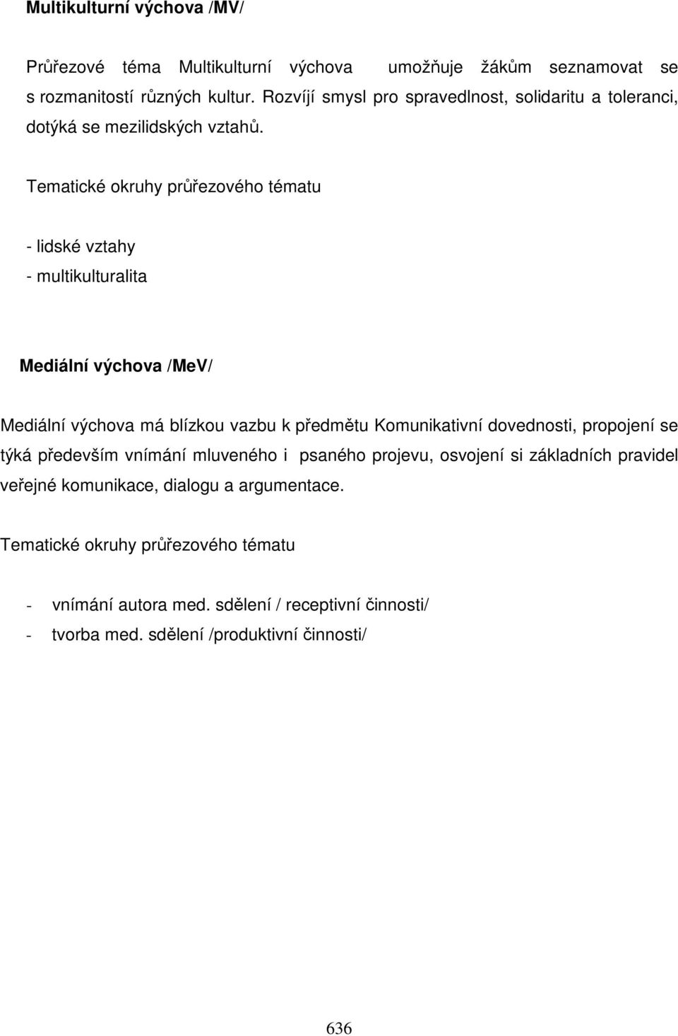 Tematické okruhy průřezového tématu - lidské vztahy - multikulturalita Mediální výchova /MeV/ Mediální výchova má blízkou vazbu k předmětu Komunikativní