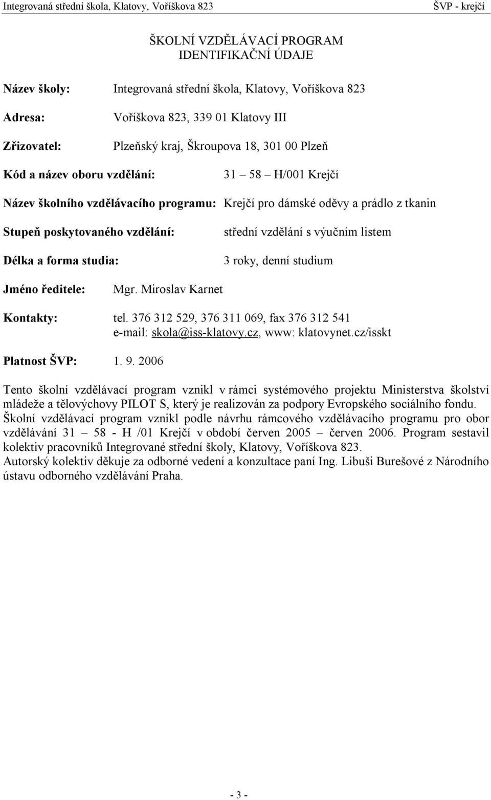 vzdělání s výučním listem 3 roky, denní studium Jméno ředitele: Mgr. Miroslav Karnet Kontakty: tel. 376 312 529, 376 311 069, fax 376 312 541 e-mail: skola@iss-klatovy.cz, www: klatovynet.