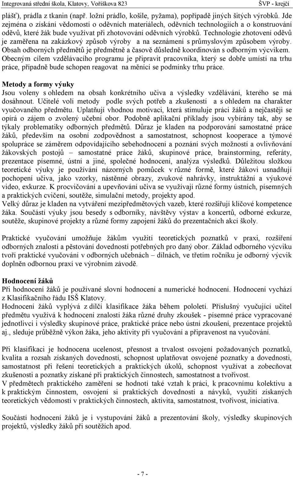 Technologie zhotovení oděvů je zaměřena na zakázkový způsob výroby a na seznámení s průmyslovým způsobem výroby.