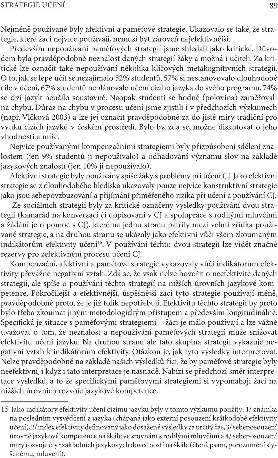 Za kritické lze označit také nepoužívání několika klíčových metakognitivních strategií.