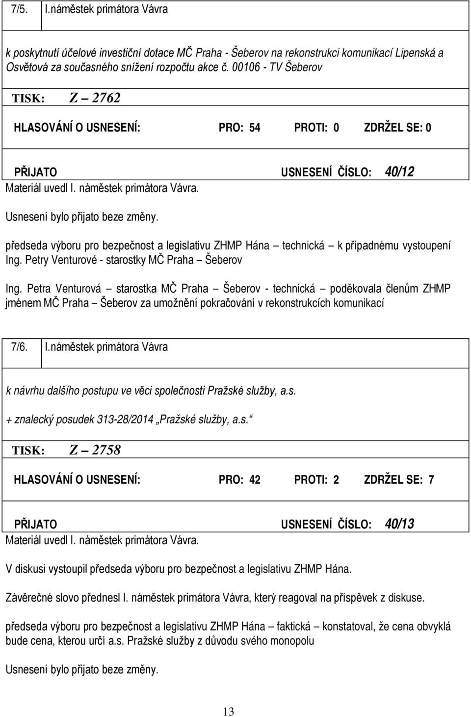 předseda výboru pro bezpečnost a legislativu ZHMP Hána technická k případnému vystoupení Ing. Petry Venturové - starostky MČ Praha Šeberov Ing.