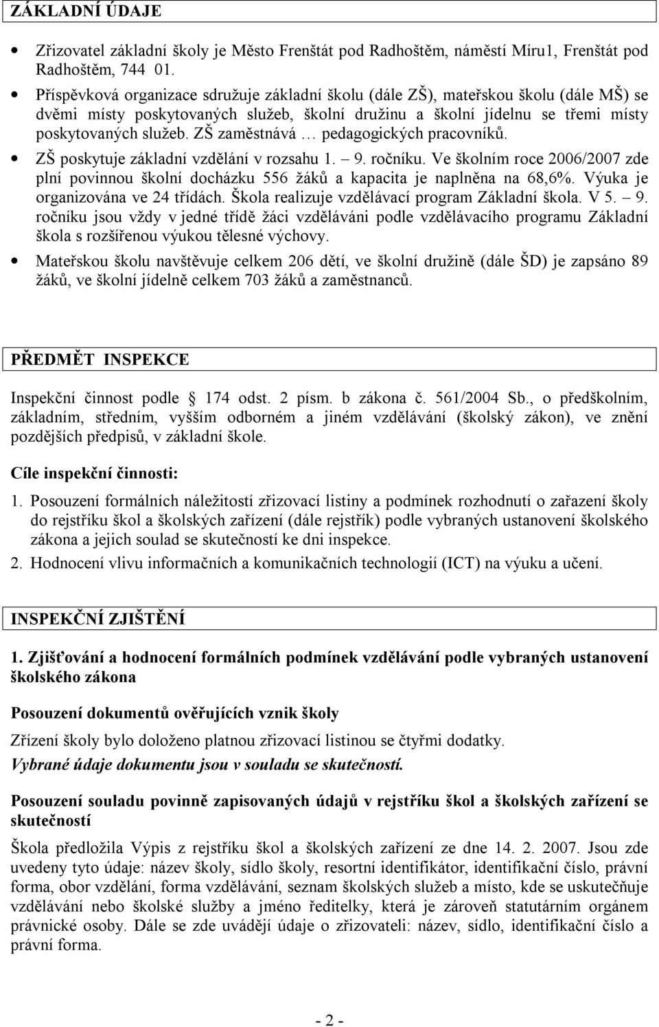 ZŠ zaměstnává pedagogických pracovníků. ZŠ poskytuje základní vzdělání v rozsahu 1. 9. ročníku. Ve školním roce 2006/2007 zde plní povinnou školní docházku 556 žáků a kapacita je naplněna na 68,6%.