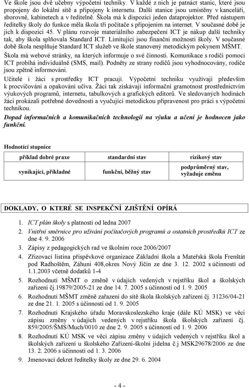 Před nástupem ředitelky školy do funkce měla škola tři počítače s připojením na internet. V současné době je jich k dispozici 45.