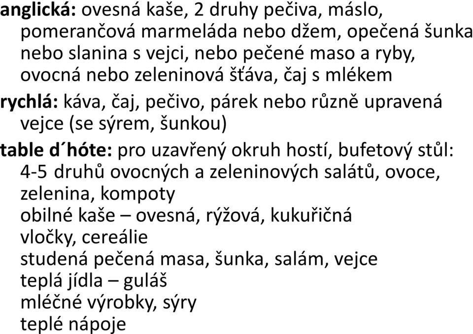 table d hóte: pro uzavřený okruh hostí, bufetový stůl: 4-5 druhů ovocných a zeleninových salátů, ovoce, zelenina, kompoty obilné