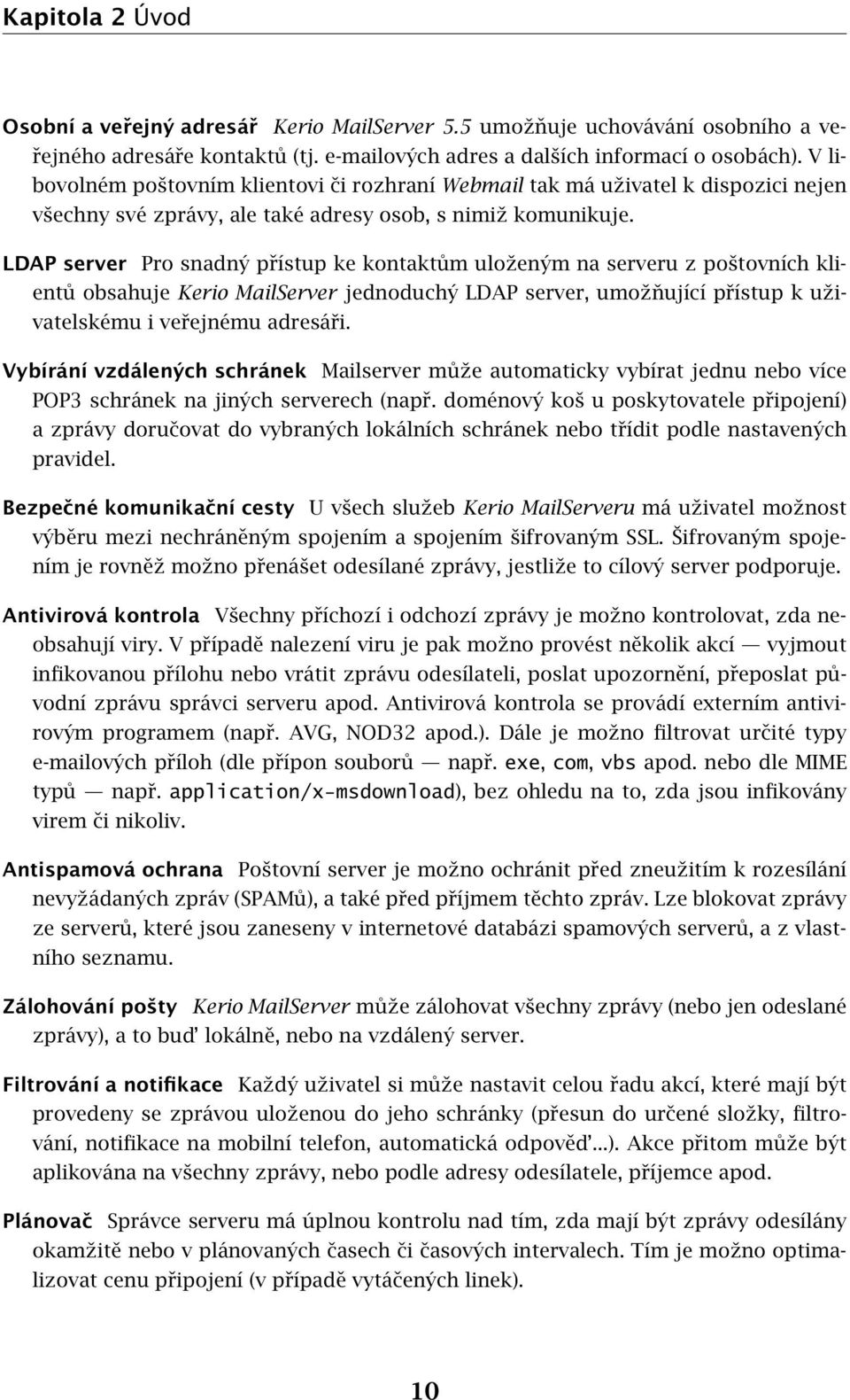 LDAP server Pro snadný přístup ke kontaktům uloženým na serveru z poštovních klientů obsahuje Kerio MailServer jednoduchý LDAP server, umožňující přístup k uživatelskému i veřejnému adresáři.