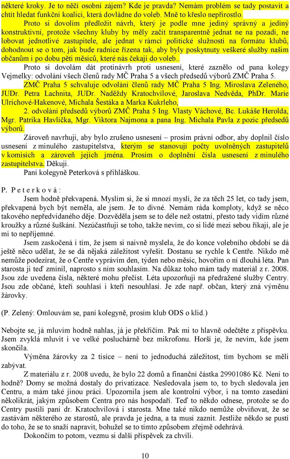 ale jednat v rámci politické služnosti na formátu klubů, dohodnout se o tom, jak bude radnice řízena tak, aby byly poskytnuty veškeré služby našim občanům i po dobu pěti měsíců, které nás čekají do