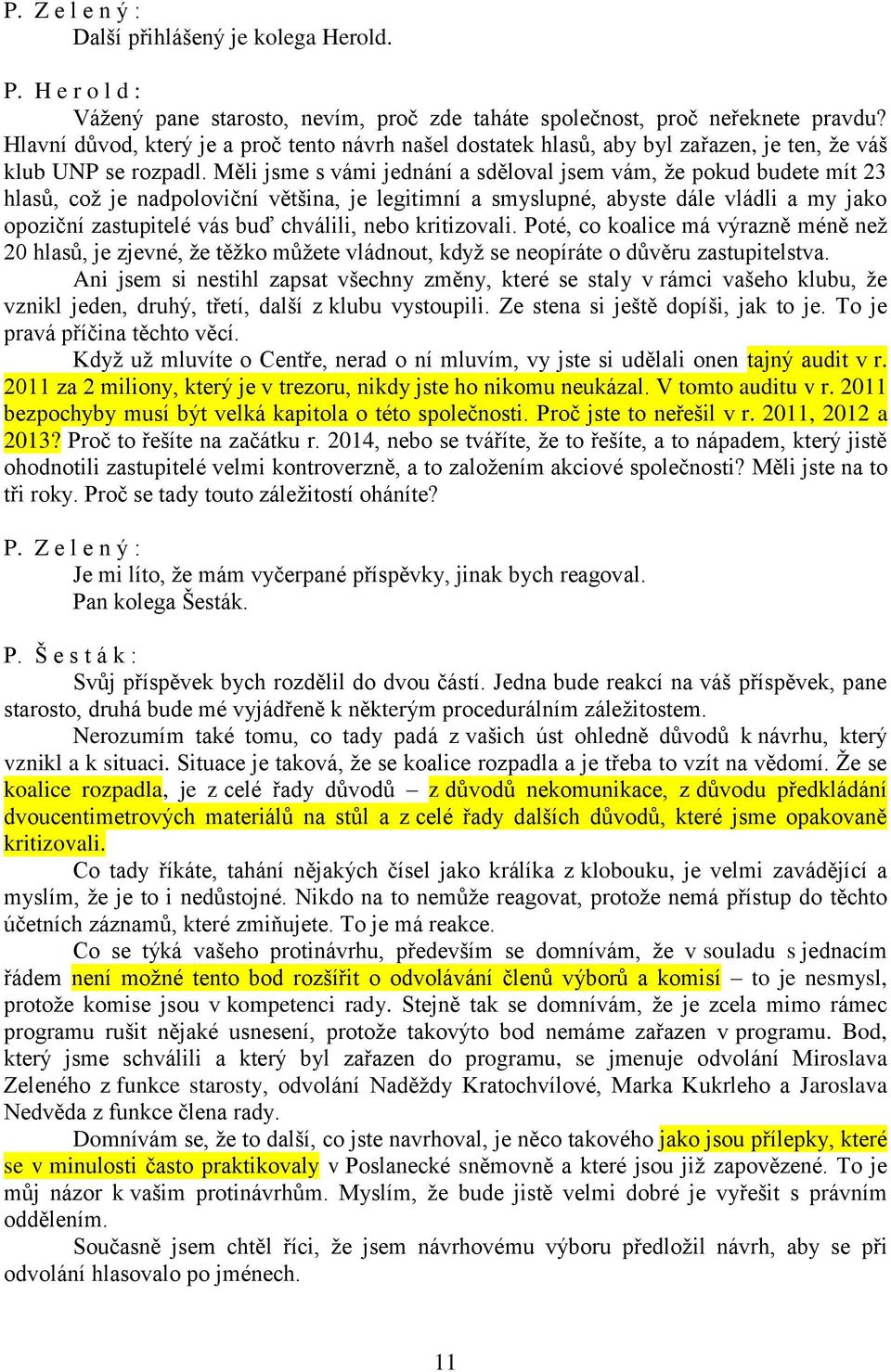 Měli jsme s vámi jednání a sděloval jsem vám, že pokud budete mít 23 hlasů, což je nadpoloviční většina, je legitimní a smyslupné, abyste dále vládli a my jako opoziční zastupitelé vás buď chválili,