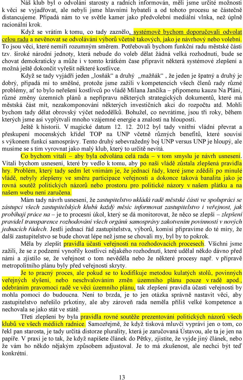 Když se vrátím k tomu, co tady zaznělo, systémově bychom doporučovali odvolat celou radu a nevěnovat se odvolávání výborů včetně takových, jako je návrhový nebo volební.