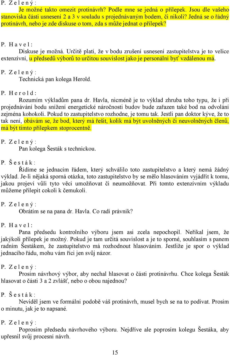 Určitě platí, že v bodu zrušení usnesení zastupitelstva je to velice extenzívní, u předsedů výborů to určitou souvislost jako je personální byť vzdálenou má. Technická pan kolega Herold. P.