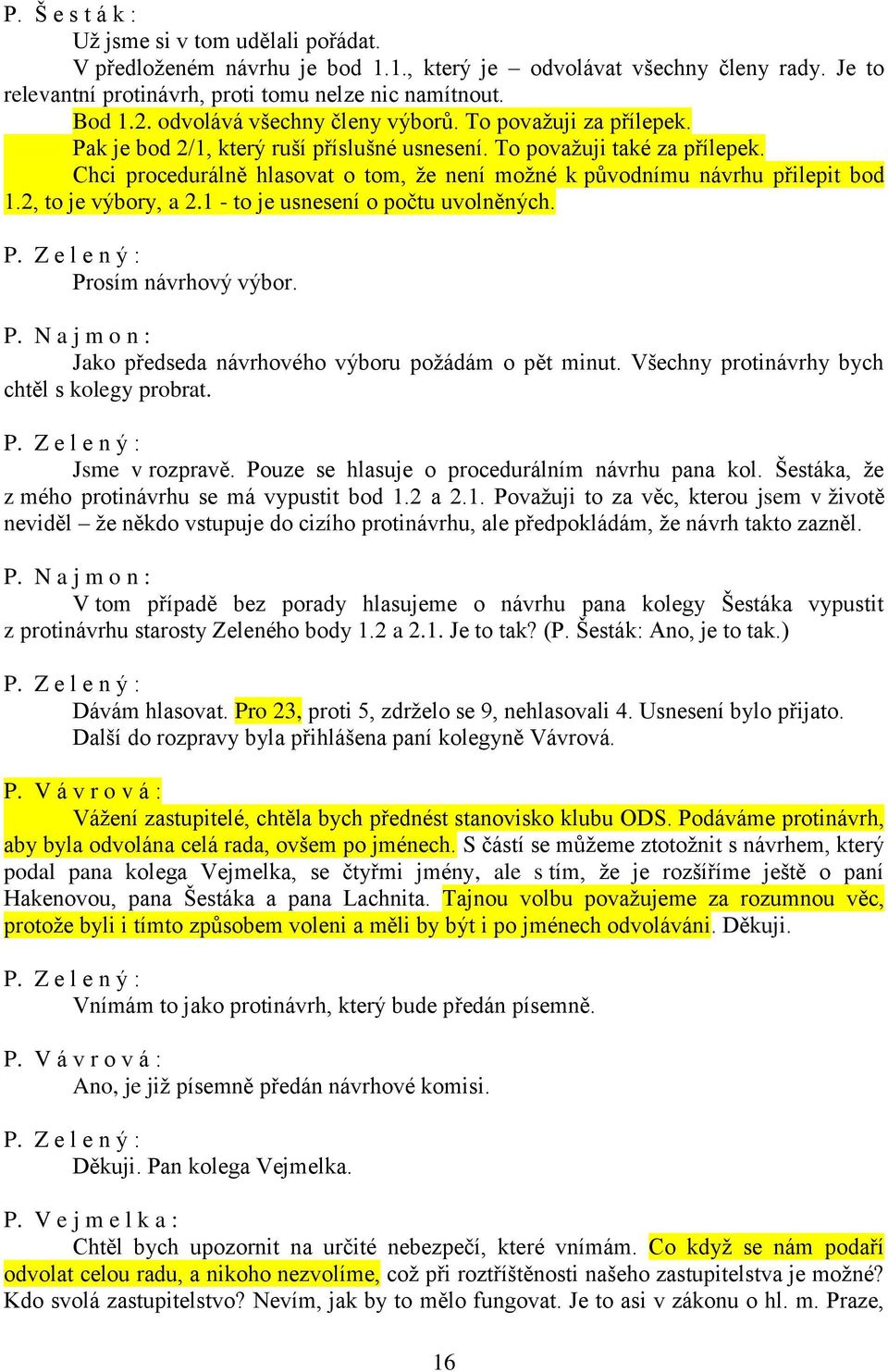 Chci procedurálně hlasovat o tom, že není možné k původnímu návrhu přilepit bod 1.2, to je výbory, a 2.1 - to je usnesení o počtu uvolněných. Prosím návrhový výbor.