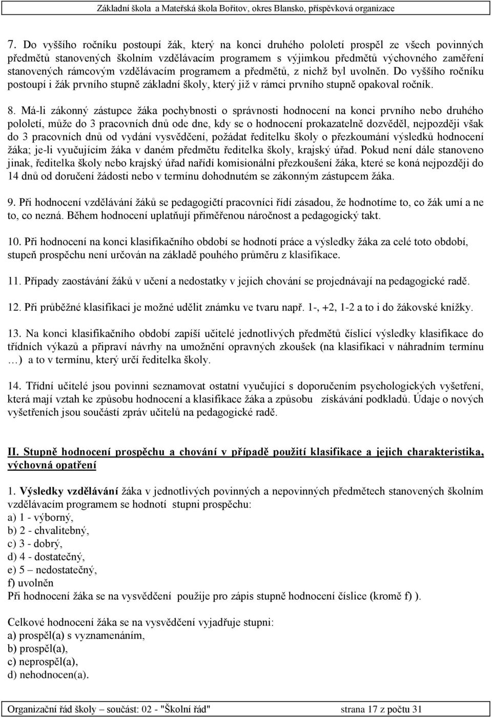 Má-li zákonný zástupce žáka pochybnosti o správnosti hodnocení na konci prvního nebo druhého pololetí, může do 3 pracovních dnů ode dne, kdy se o hodnocení prokazatelně dozvěděl, nejpozději však do 3