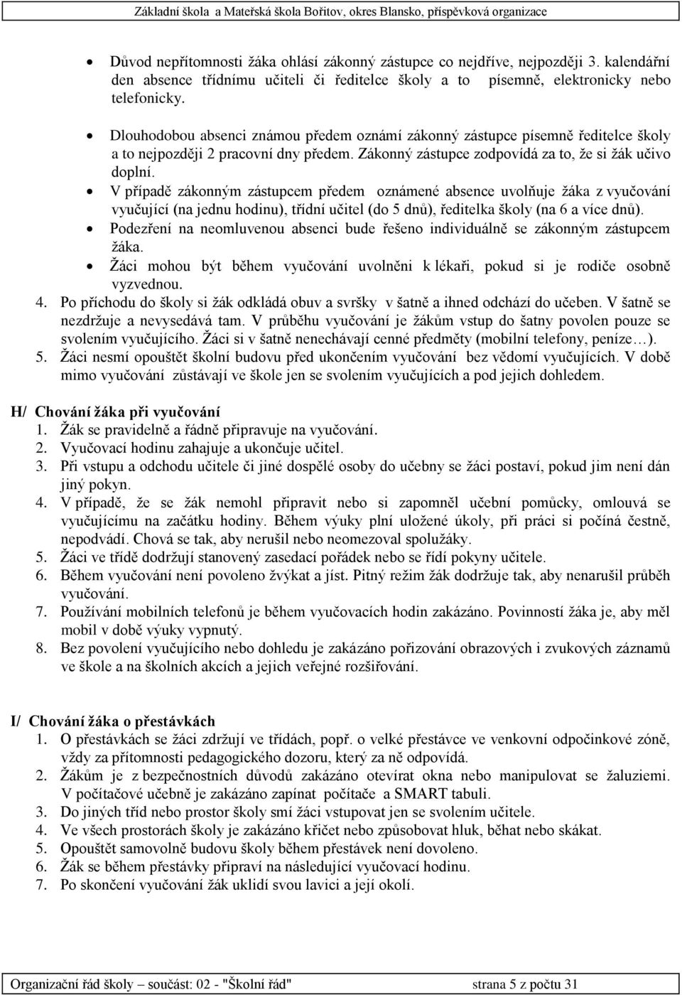 V případě zákonným zástupcem předem oznámené absence uvolňuje žáka z vyučování vyučující (na jednu hodinu), třídní učitel (do 5 dnů), ředitelka školy (na 6 a více dnů).