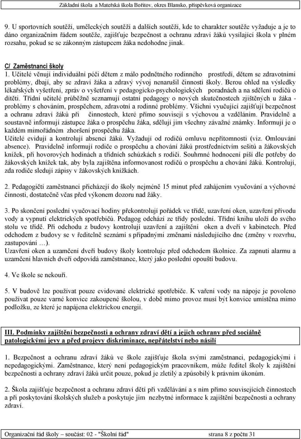 Učitelé věnují individuální péči dětem z málo podnětného rodinného prostředí, dětem se zdravotními problémy, dbají, aby se zdraví žáka a zdravý vývoj nenarušil činností školy.