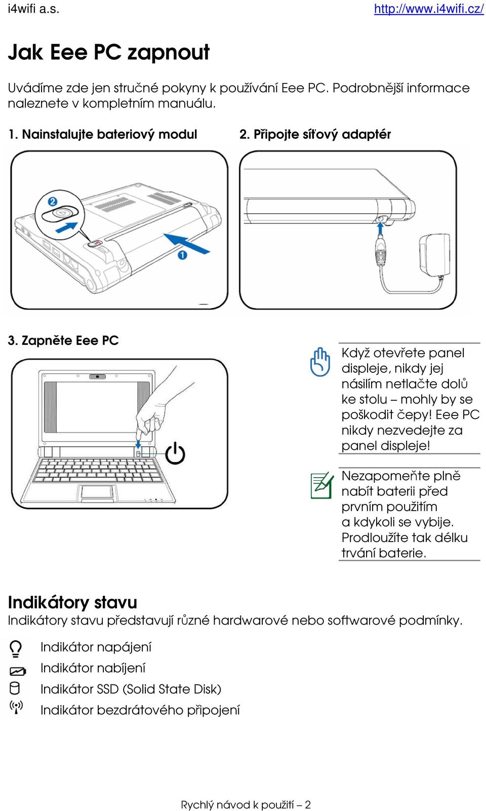 Eee PC nikdy nezvedejte za panel displeje! Nezapomeňte plně nabít baterii před prvním použitím a kdykoli se vybije. Prodloužíte tak délku trvání baterie.