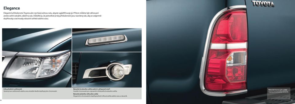 Lišty předních světlometů Výrazný tvar světlometů vašeho vozu vizuálně skvěle doplňuje jeho chromování.