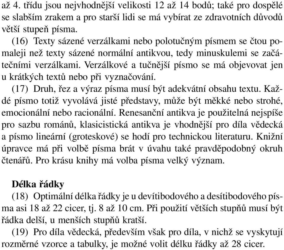 Verzálkové a tučnější písmo se má objevovat jen u krátkých textů nebo při vyznačování. (17) Druh, řez a výraz písma musí být adekvátní obsahu textu.