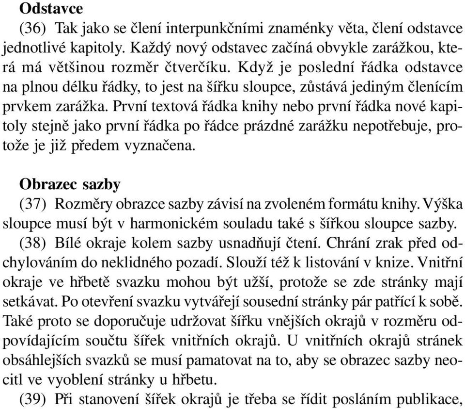 První textová řádka knihy nebo první řádka nové kapitoly stejně jako první řádka po řádce prázdné zarážku nepotřebuje, protože je již předem vyznačena.